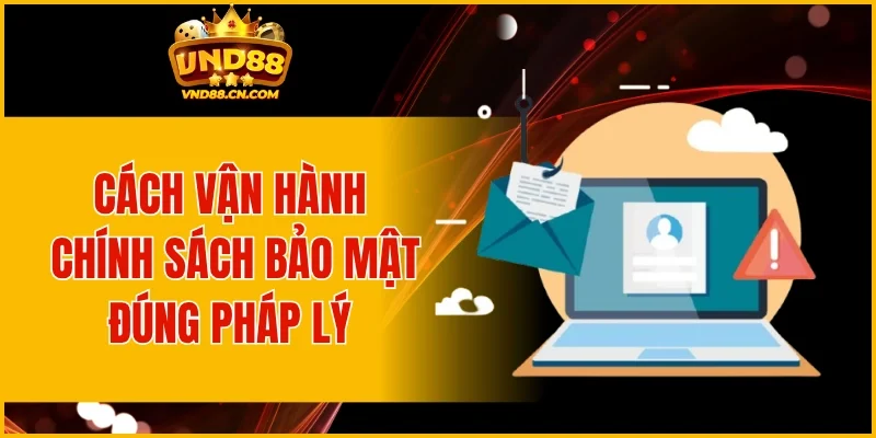 Cách vận hành chính sách bảo mật đúng pháp lý