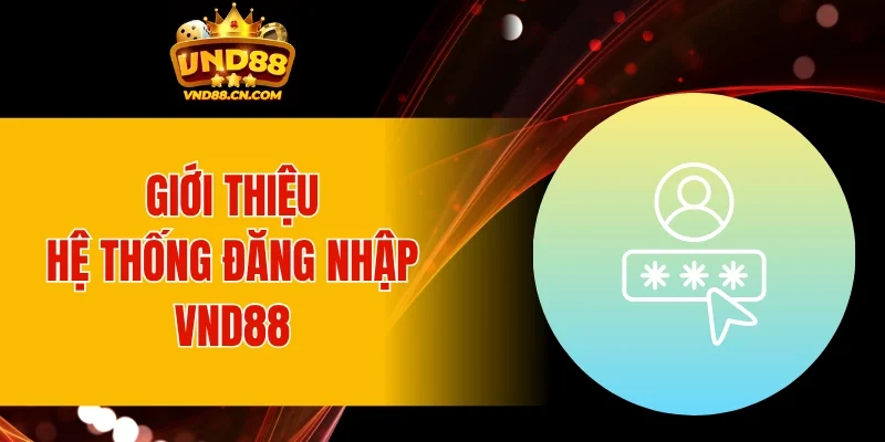 Giới thiệu tổng quan về hệ thống đăng nhập VND88