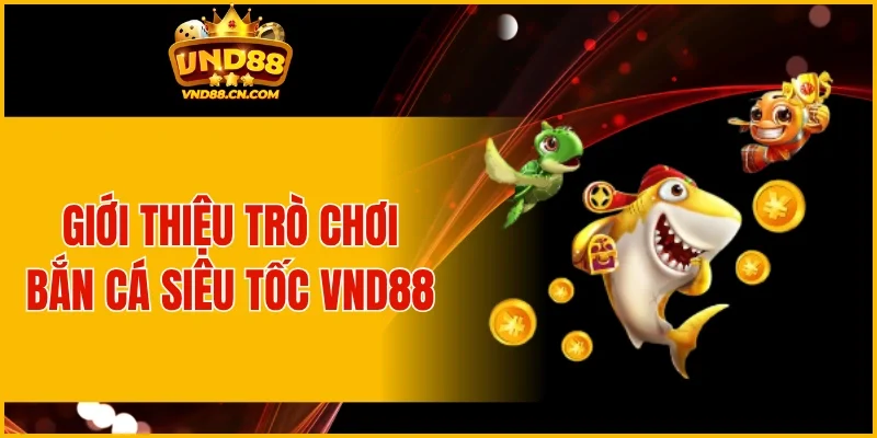 Giới thiệu trò chơi bắn cá siêu tốc VND88