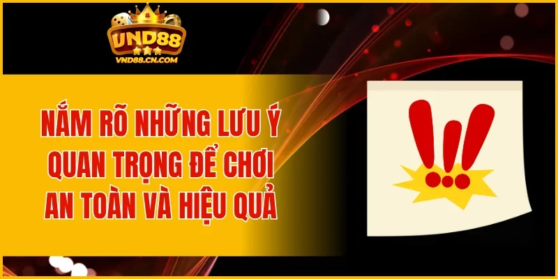 Nắm rõ những lưu ý quan trọng để chơi an toàn và hiệu quả