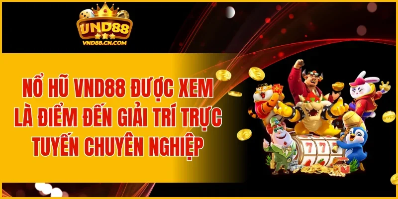 Nổ hũ VND88 được xem là điểm đến giải trí trực tuyến chuyên nghiệp