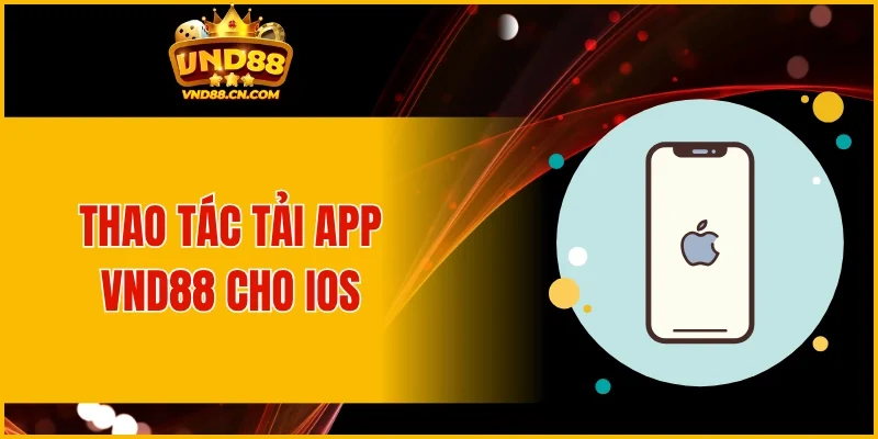 Thao tác tải app VND88 nhanh chóng trên thiết bị iOS